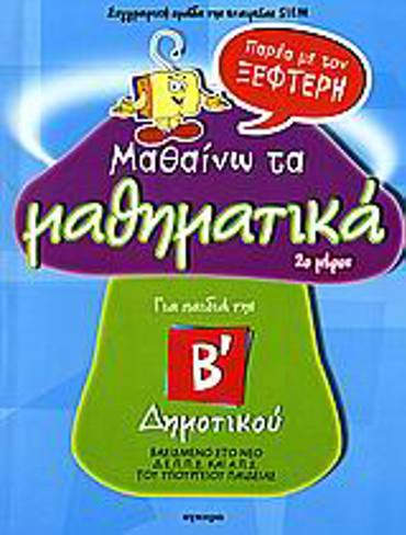 ΜΑΘΑΙΝΩ ΤΑ ΜΑΘΗΜΑΤΙΚΑ ΠΑΡΕΑ ΜΕ ΤΟΝ ΞΕΦΤΕΡΗΓΙΑ ΤΑ ΠΑΙΔΙΑ ΤΗΣ Β΄ ΔΗΜΟΤΙΚΟΥ 2Ο ΜΕΡΟΣ ΓΙΑ ΤΑ ΠΑΙΔΙΑ ΤΗΣ Β΄ ΔΗΜΟΤΙΚΟΥ 2Ο ΜΕΡΟΣ